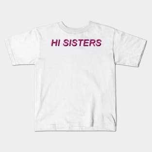 Hi Sisters! Kids T-Shirt